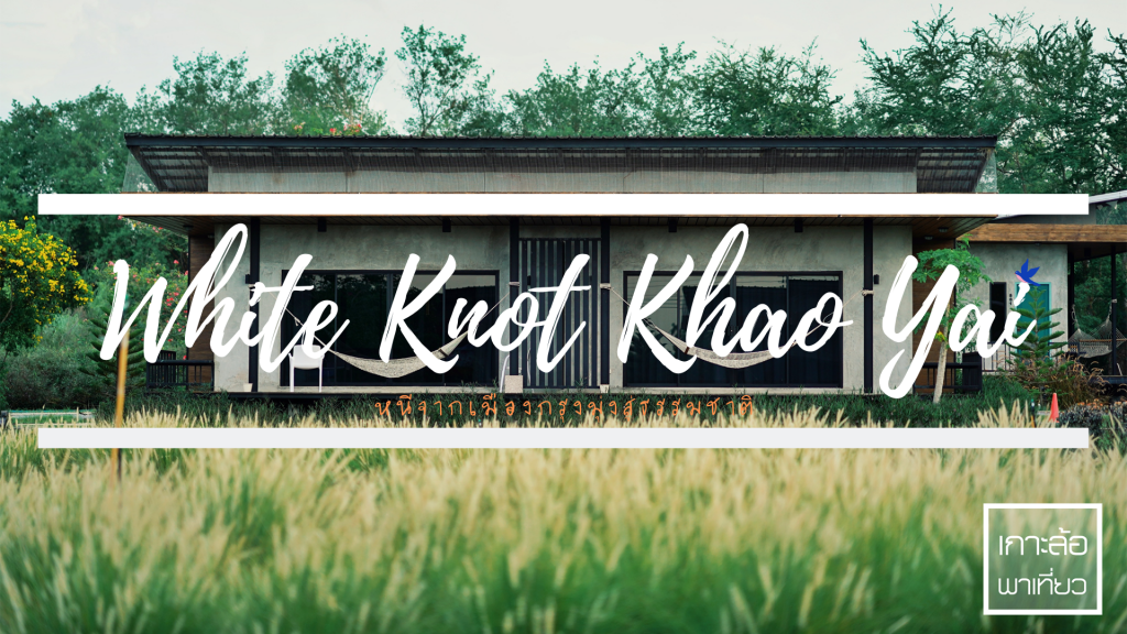White Knot Khao Yai หนีจากเมืองกรุงมุ่งสู่ธรรมชาติ